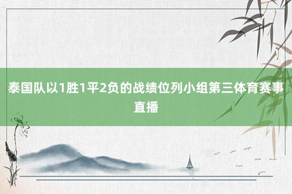 泰国队以1胜1平2负的战绩位列小组第三体育赛事直播