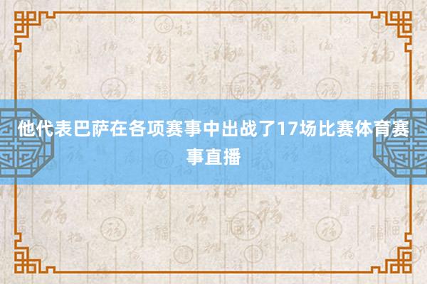 他代表巴萨在各项赛事中出战了17场比赛体育赛事直播