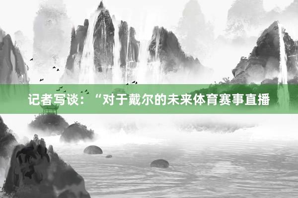 记者写谈：“对于戴尔的未来体育赛事直播