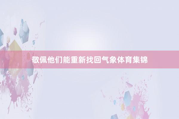 敬佩他们能重新找回气象体育集锦