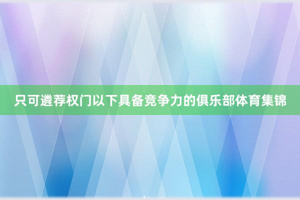 只可遴荐权门以下具备竞争力的俱乐部体育集锦