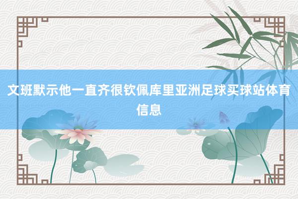 文班默示他一直齐很钦佩库里亚洲足球买球站体育信息