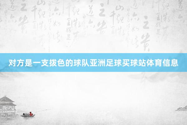 对方是一支拨色的球队亚洲足球买球站体育信息