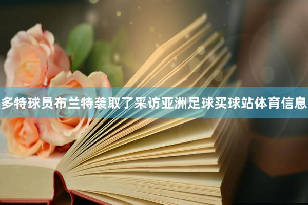 多特球员布兰特袭取了采访亚洲足球买球站体育信息