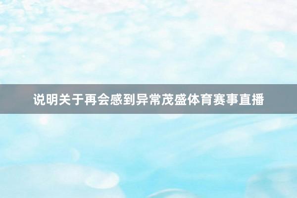 说明关于再会感到异常茂盛体育赛事直播