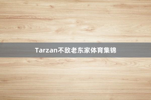 Tarzan不敌老东家体育集锦
