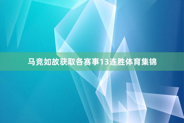 马竞如故获取各赛事13连胜体育集锦