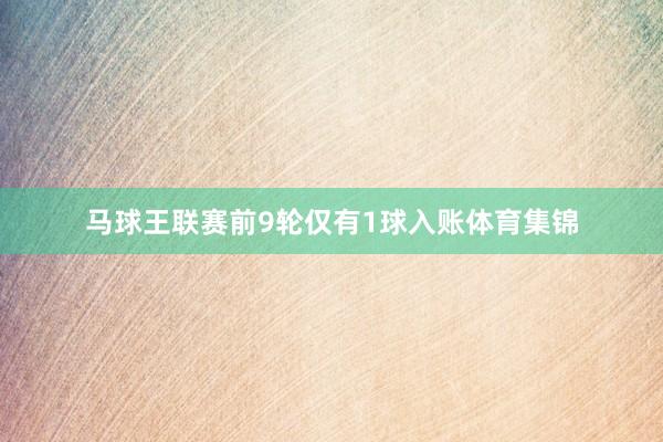马球王联赛前9轮仅有1球入账体育集锦