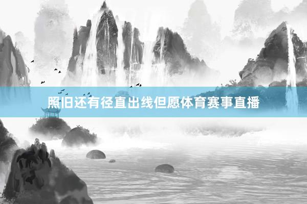 照旧还有径直出线但愿体育赛事直播