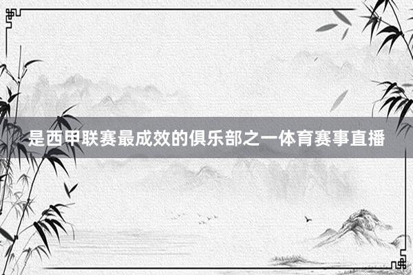 是西甲联赛最成效的俱乐部之一体育赛事直播