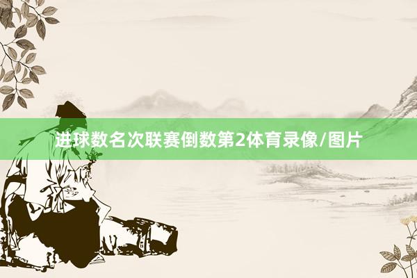 进球数名次联赛倒数第2体育录像/图片