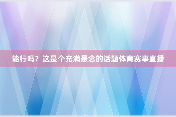 能行吗？这是个充满悬念的话题体育赛事直播