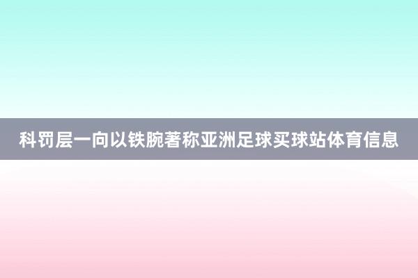 科罚层一向以铁腕著称亚洲足球买球站体育信息