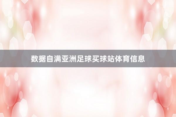 数据自满亚洲足球买球站体育信息