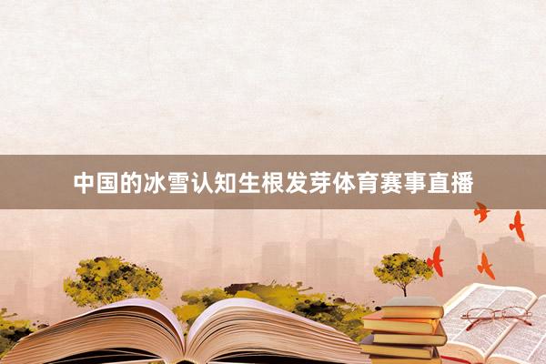 中国的冰雪认知生根发芽体育赛事直播