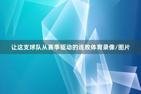让这支球队从赛季驱动的连败体育录像/图片