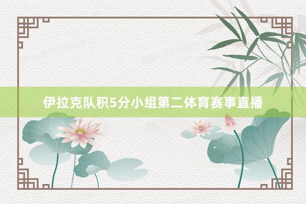伊拉克队积5分小组第二体育赛事直播