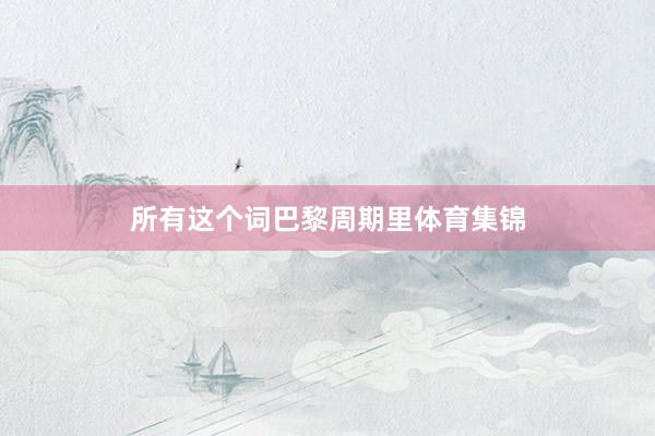 所有这个词巴黎周期里体育集锦