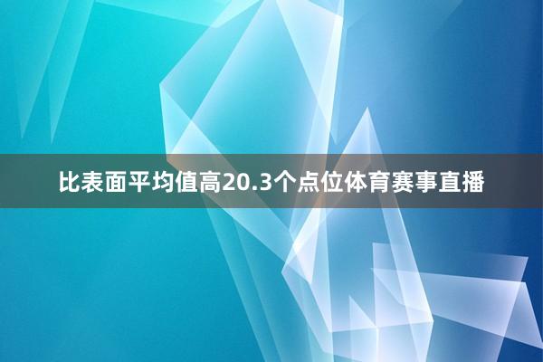 比表面平均值高20.3个点位体育赛事直播