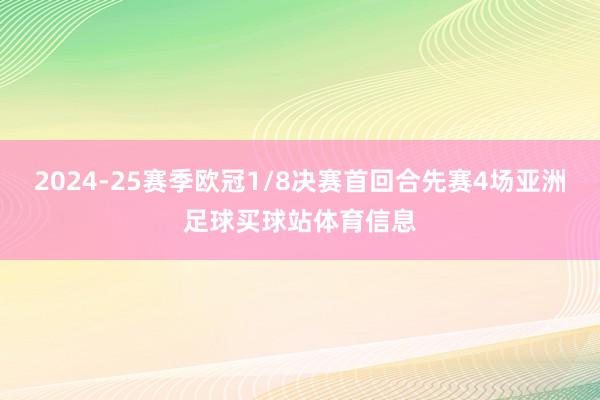 2024-25赛季欧冠1/8决赛首回合先赛4场亚洲足球买球站体育信息