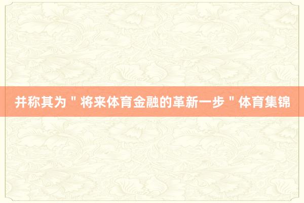 并称其为＂将来体育金融的革新一步＂体育集锦