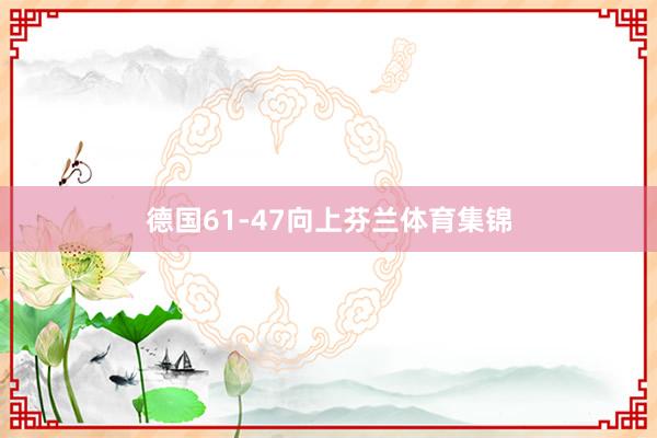 德国61-47向上芬兰体育集锦