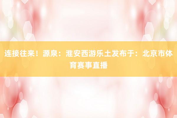 连接往来!源泉:淮安西游乐土发布于:北京市体育赛事直播