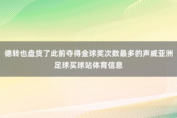 德转也盘货了此前夺得金球奖次数最多的声威亚洲足球买球站体育信息