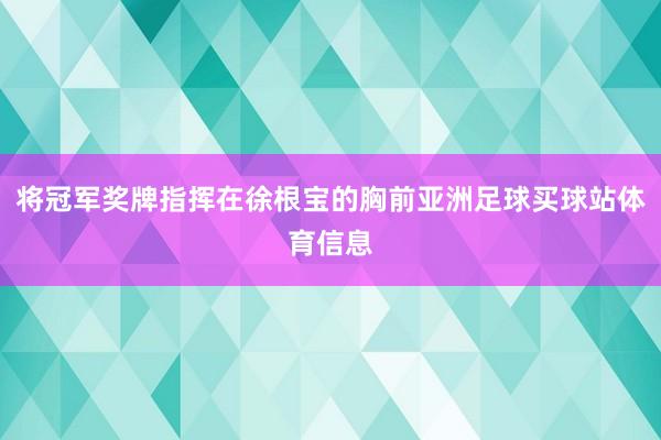将冠军奖牌指挥在徐根宝的胸前亚洲足球买球站体育信息