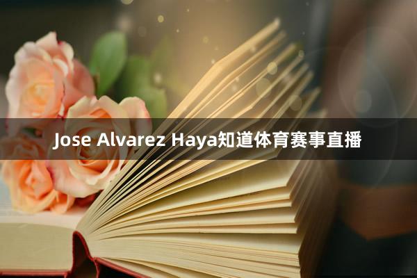 Jose Alvarez Haya知道体育赛事直播