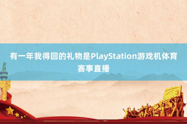 有一年我得回的礼物是PlayStation游戏机体育赛事直播