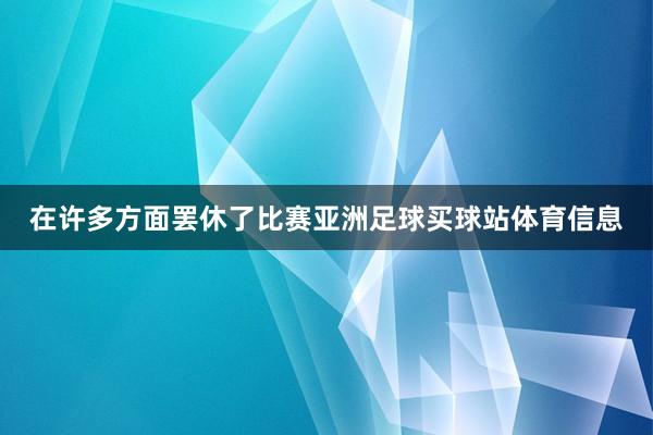 在许多方面罢休了比赛亚洲足球买球站体育信息