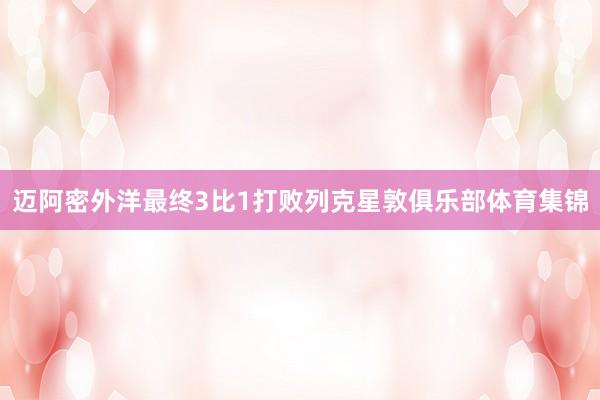 迈阿密外洋最终3比1打败列克星敦俱乐部体育集锦