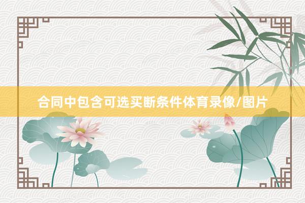 合同中包含可选买断条件体育录像/图片