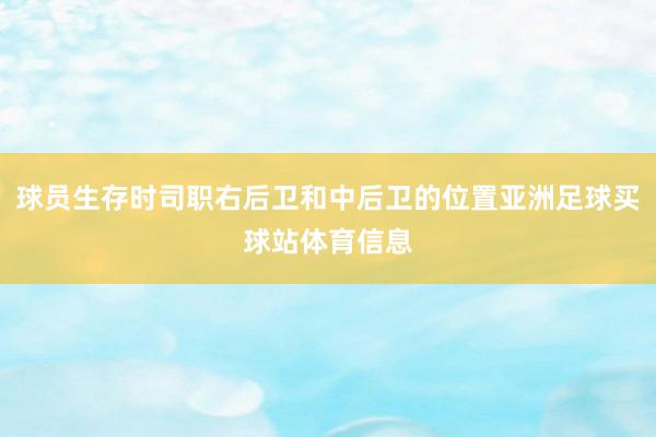 球员生存时司职右后卫和中后卫的位置亚洲足球买球站体育信息