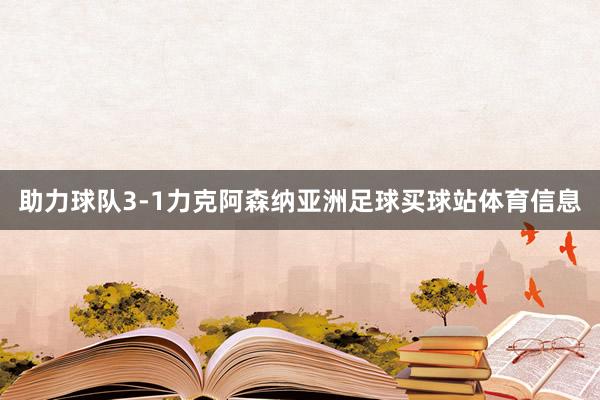 助力球队3-1力克阿森纳亚洲足球买球站体育信息
