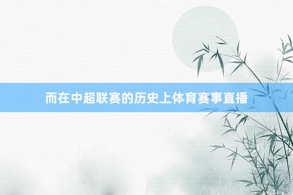而在中超联赛的历史上体育赛事直播