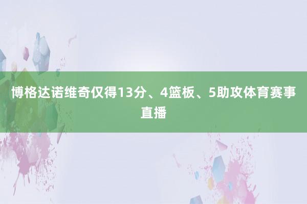 博格达诺维奇仅得13分、4篮板、5助攻体育赛事直播