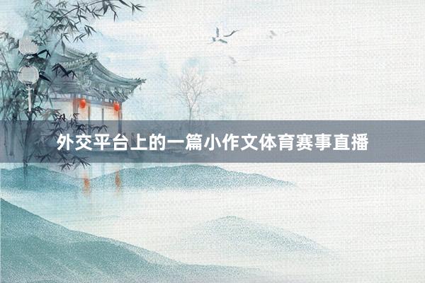 外交平台上的一篇小作文体育赛事直播