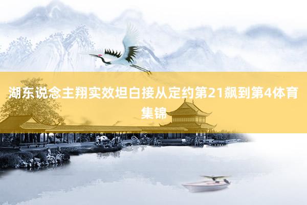 湖东说念主翔实效坦白接从定约第21飙到第4体育集锦