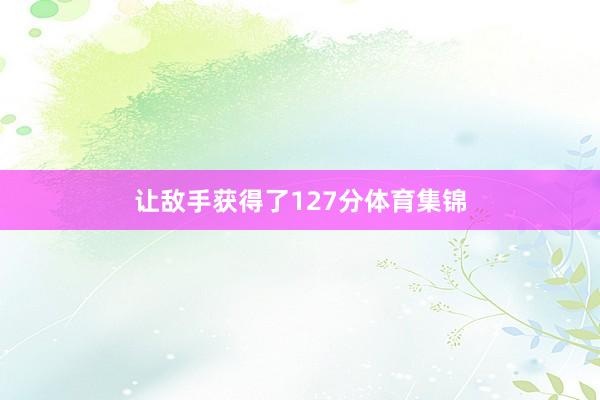 让敌手获得了127分体育集锦