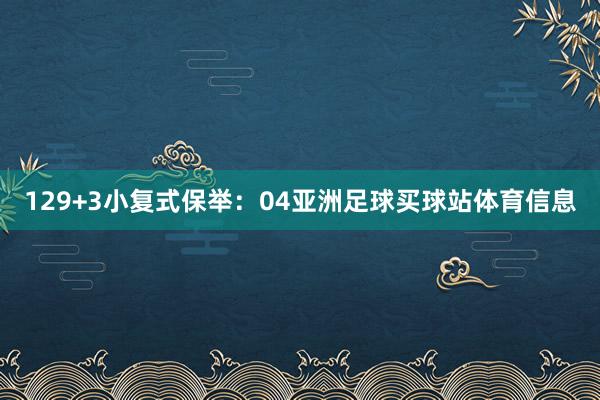 12　　9+3小复式保举：04亚洲足球买球站体育信息
