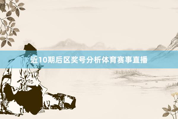 近10期后区奖号分析体育赛事直播