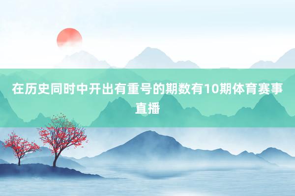 在历史同时中开出有重号的期数有10期体育赛事直播