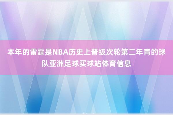 本年的雷霆是NBA历史上晋级次轮第二年青的球队亚洲足球买球站体育信息