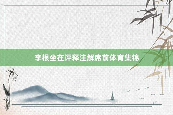 李根坐在评释注解席前体育集锦