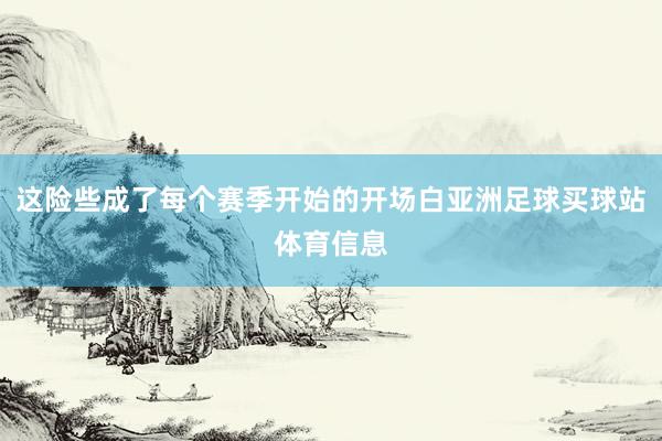 这险些成了每个赛季开始的开场白亚洲足球买球站体育信息