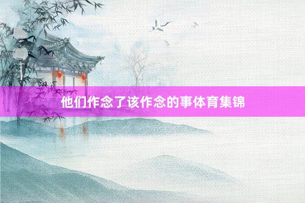 他们作念了该作念的事体育集锦