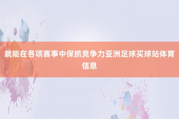 就能在各项赛事中保抓竞争力亚洲足球买球站体育信息