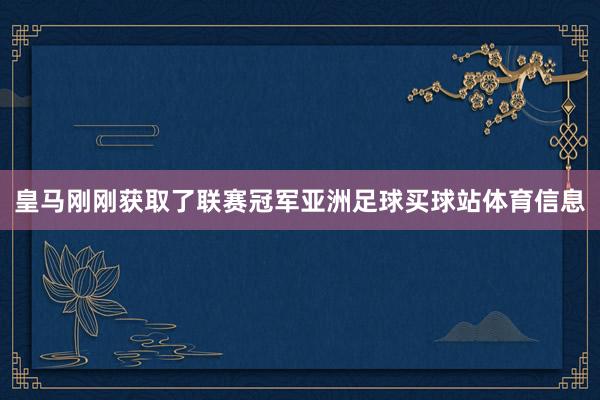 皇马刚刚获取了联赛冠军亚洲足球买球站体育信息